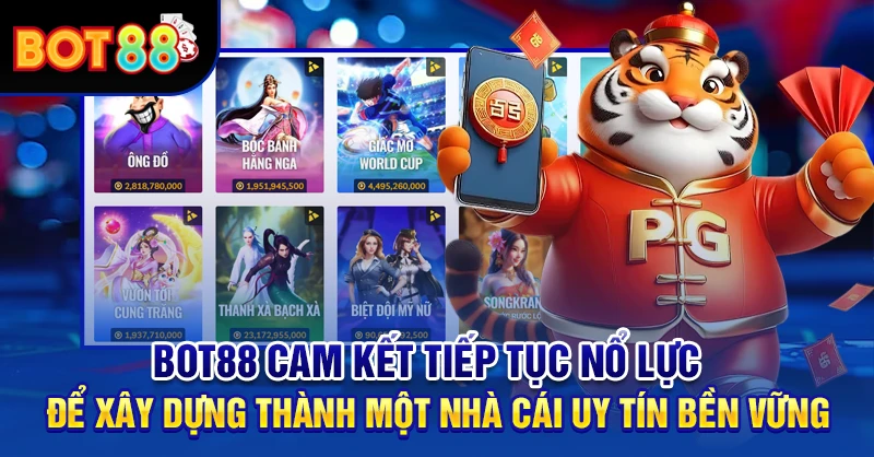 BOT88 cam kết tiếp tục nổ lực để xây dựng thành một nhà cái uy tín bền vững
